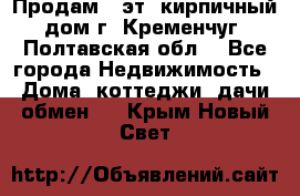 Продам 3-эт. кирпичный дом г. Кременчуг, Полтавская обл. - Все города Недвижимость » Дома, коттеджи, дачи обмен   . Крым,Новый Свет